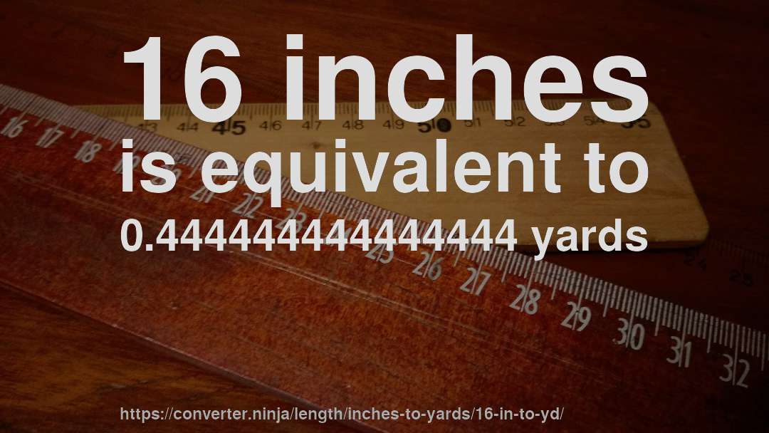 16 inches is equivalent to 0.444444444444444 yards