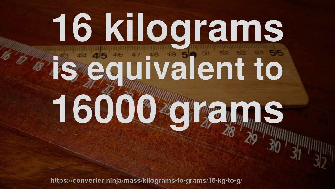 16 kilograms is equivalent to 16000 grams