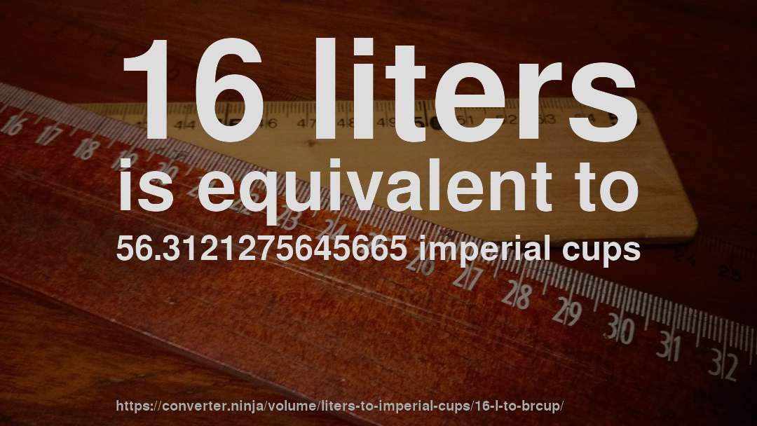 16 liters is equivalent to 56.3121275645665 imperial cups