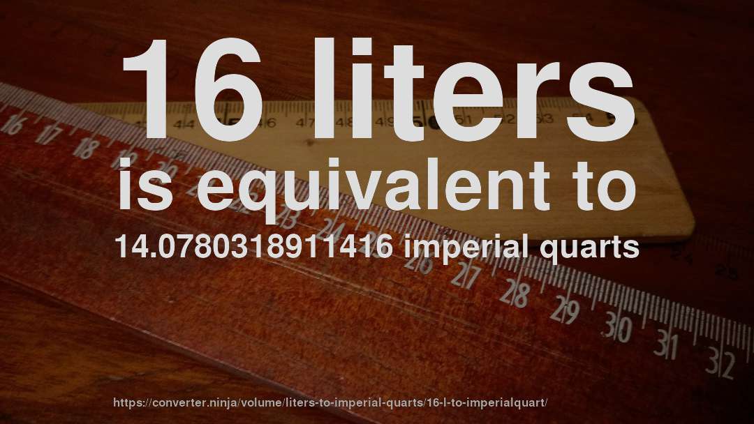 16 liters is equivalent to 14.0780318911416 imperial quarts