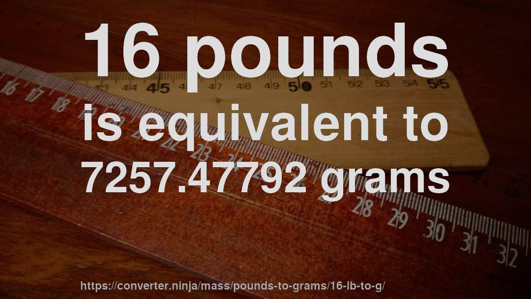 16 pounds is equivalent to 7257.47792 grams