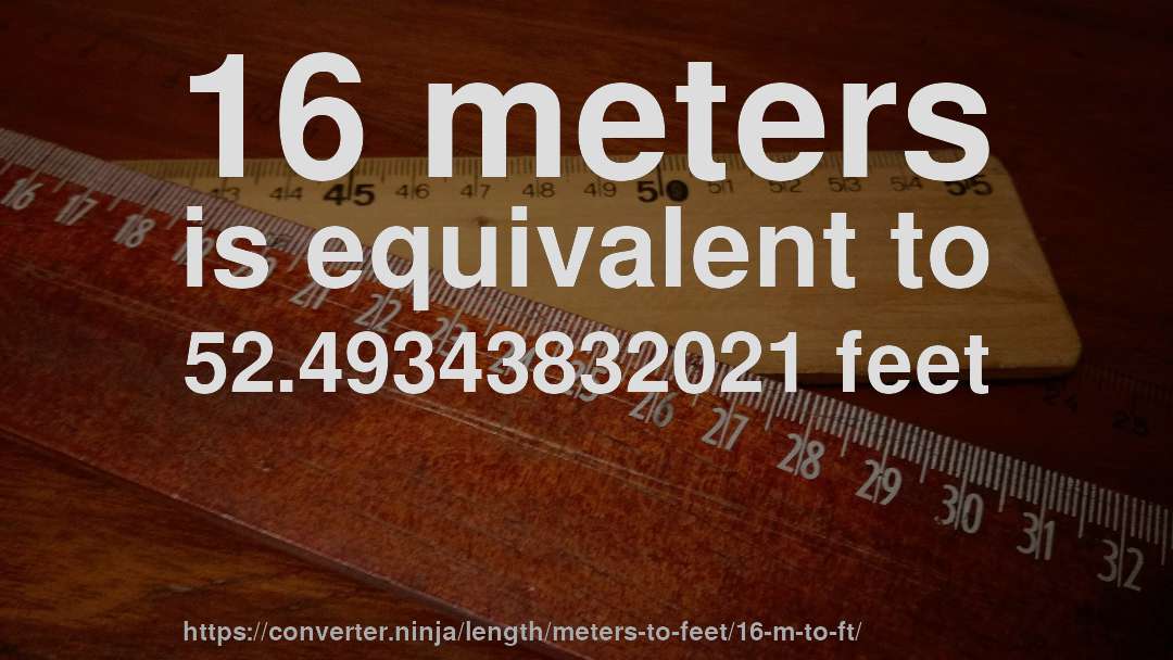 16 meters is equivalent to 52.49343832021 feet