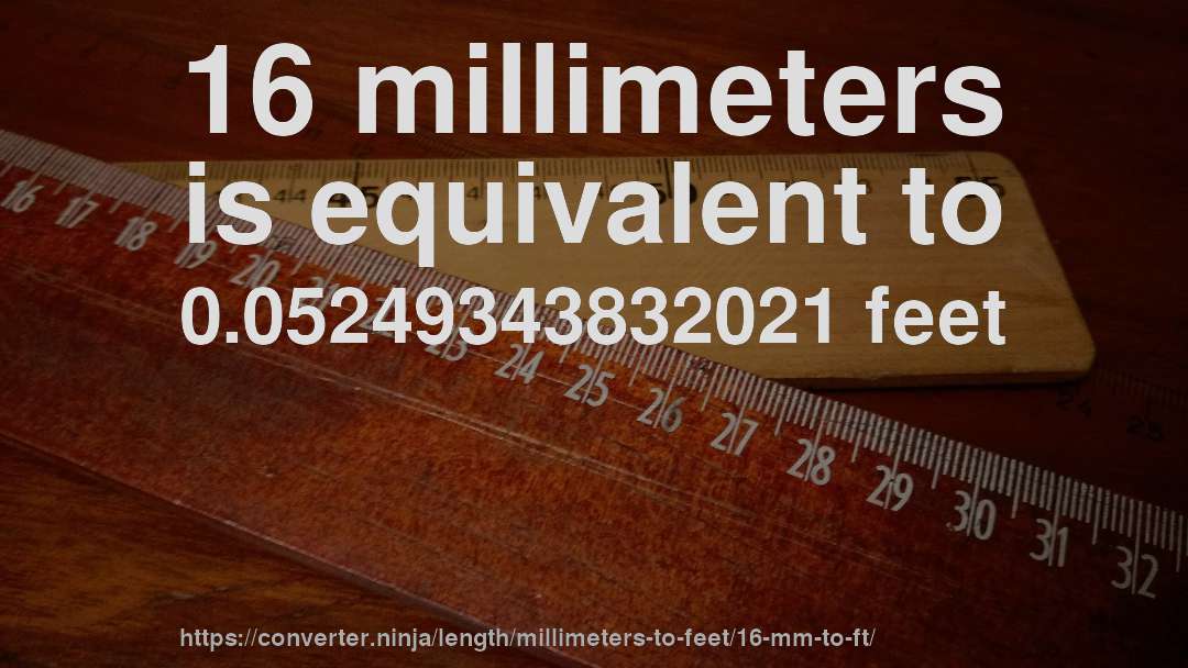 16 millimeters is equivalent to 0.05249343832021 feet