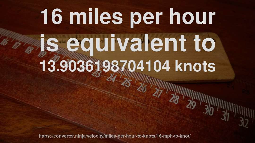 16 miles per hour is equivalent to 13.9036198704104 knots