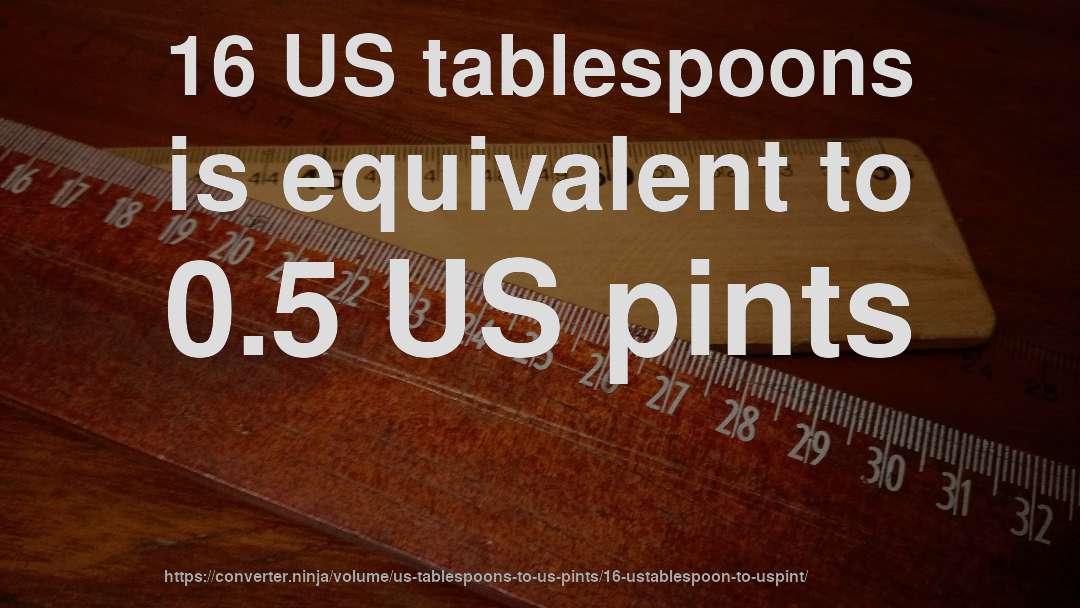 16 US tablespoons is equivalent to 0.5 US pints