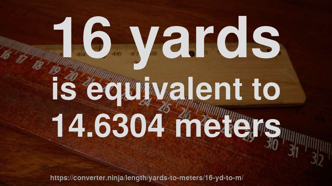 16 yards is equivalent to 14.6304 meters