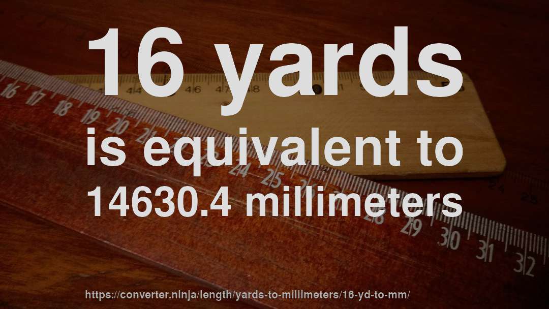 16 yards is equivalent to 14630.4 millimeters