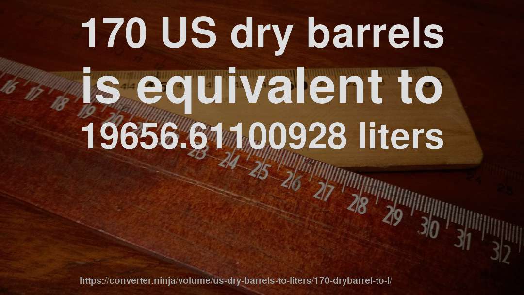 170 US dry barrels is equivalent to 19656.61100928 liters