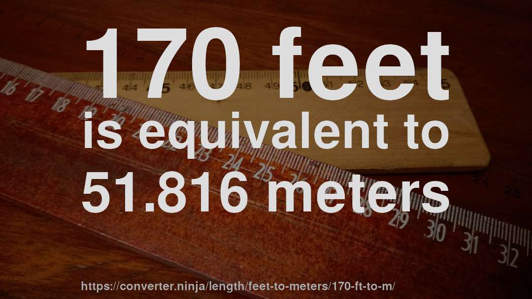 170 feet is equivalent to 51.816 meters