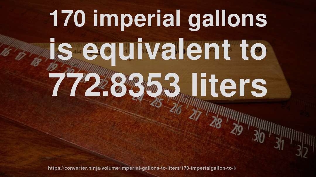 170 imperial gallons is equivalent to 772.8353 liters