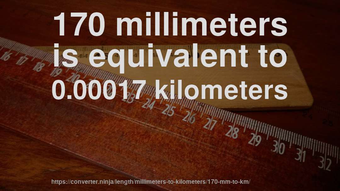 170 millimeters is equivalent to 0.00017 kilometers