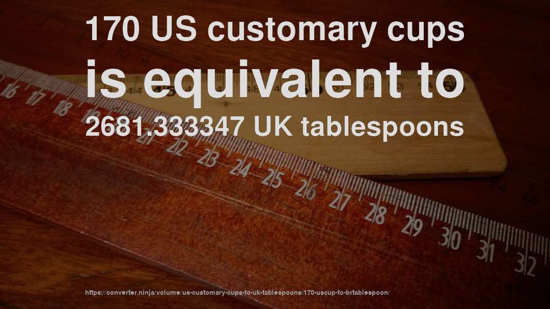 170 US customary cups is equivalent to 2681.333347 UK tablespoons