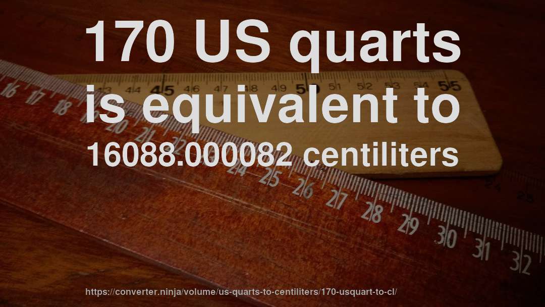 170 US quarts is equivalent to 16088.000082 centiliters