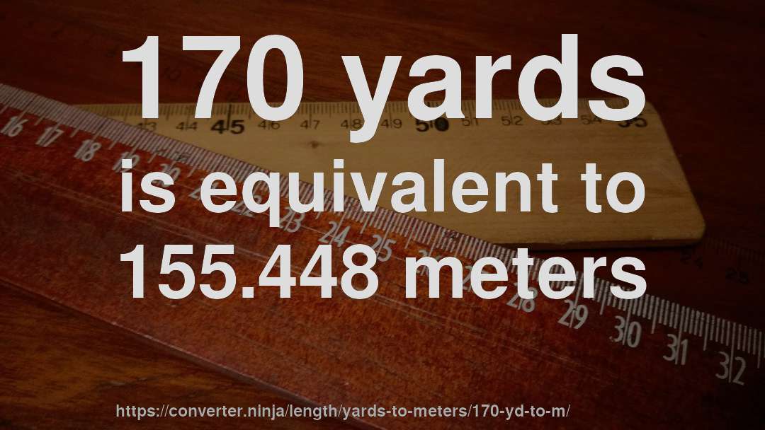 170 yards is equivalent to 155.448 meters