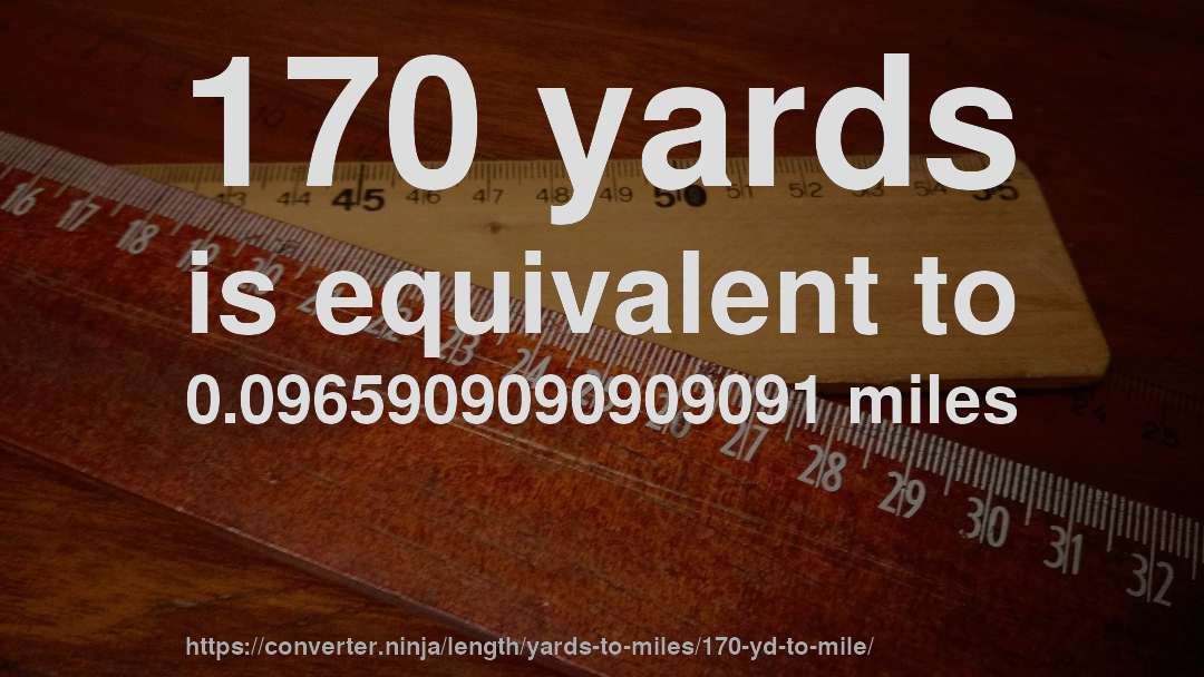 170 yards is equivalent to 0.0965909090909091 miles