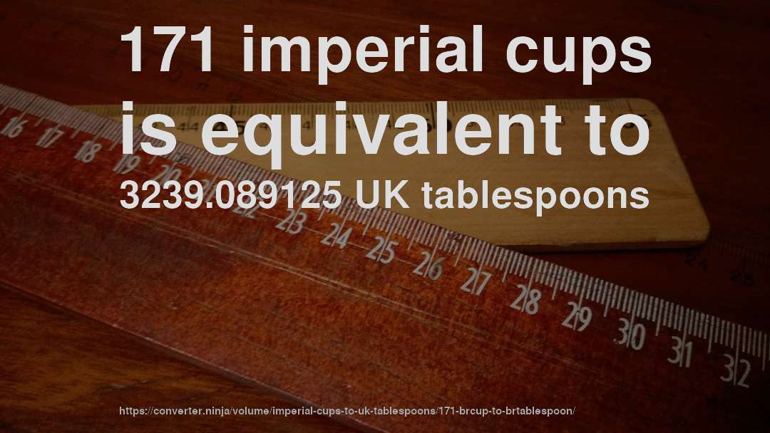 171 imperial cups is equivalent to 3239.089125 UK tablespoons
