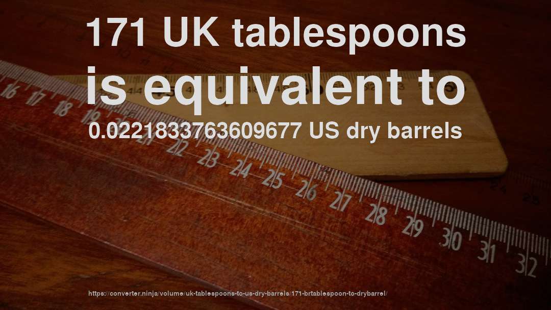 171 UK tablespoons is equivalent to 0.0221833763609677 US dry barrels