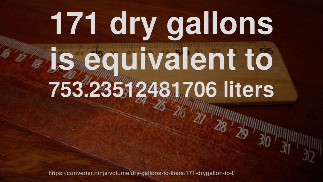 171 dry gallons is equivalent to 753.23512481706 liters