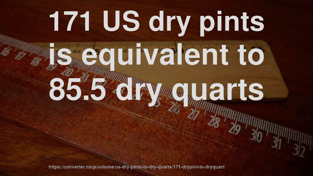 171 US dry pints is equivalent to 85.5 dry quarts