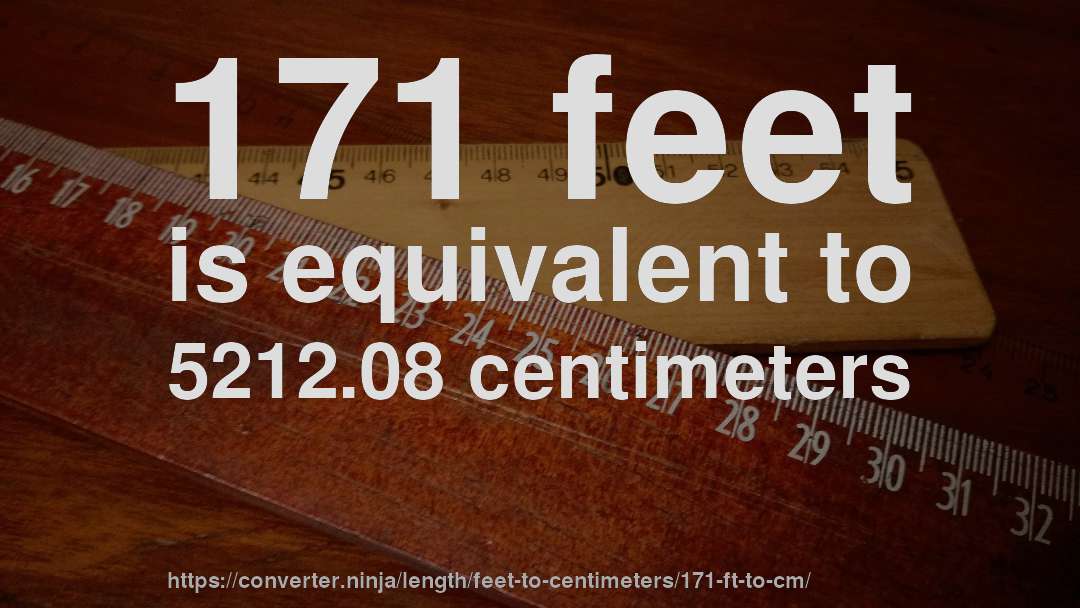 171 feet is equivalent to 5212.08 centimeters