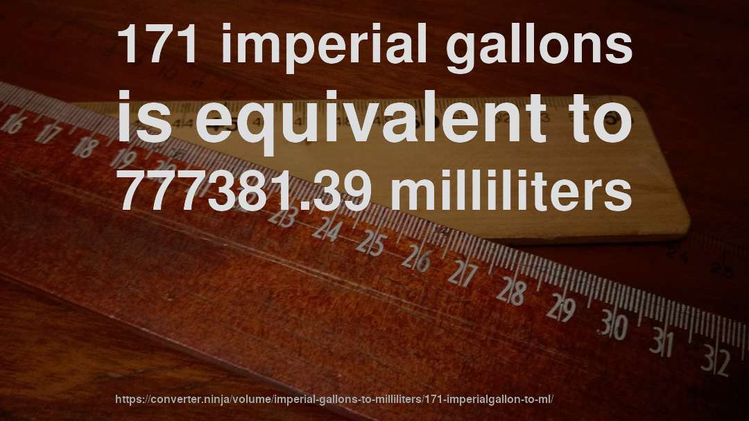 171 imperial gallons is equivalent to 777381.39 milliliters