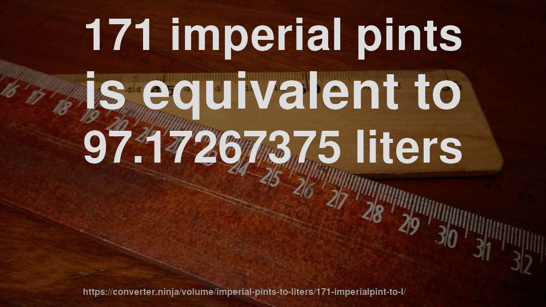 171 imperial pints is equivalent to 97.17267375 liters