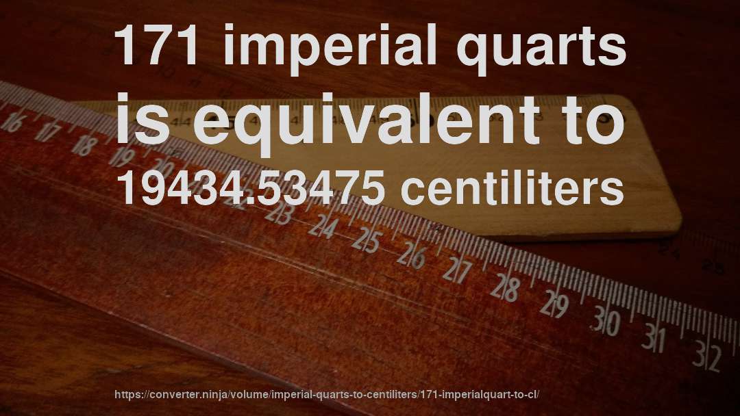 171 imperial quarts is equivalent to 19434.53475 centiliters