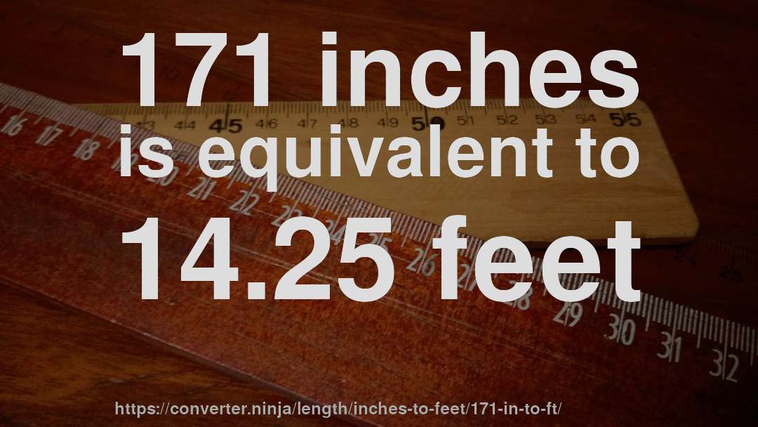 171 inches is equivalent to 14.25 feet