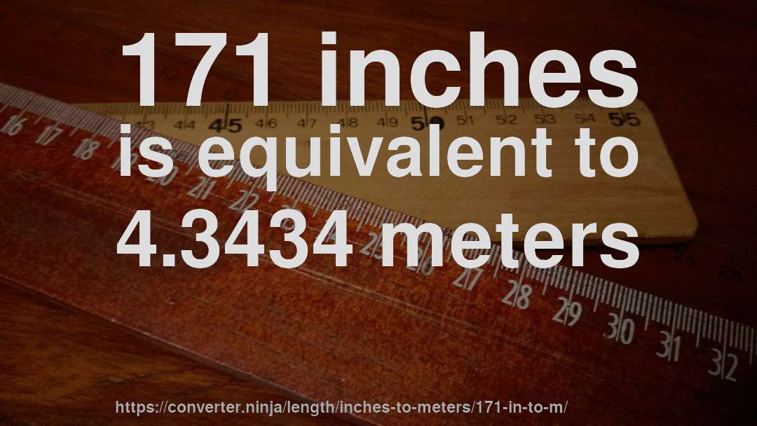 171 inches is equivalent to 4.3434 meters