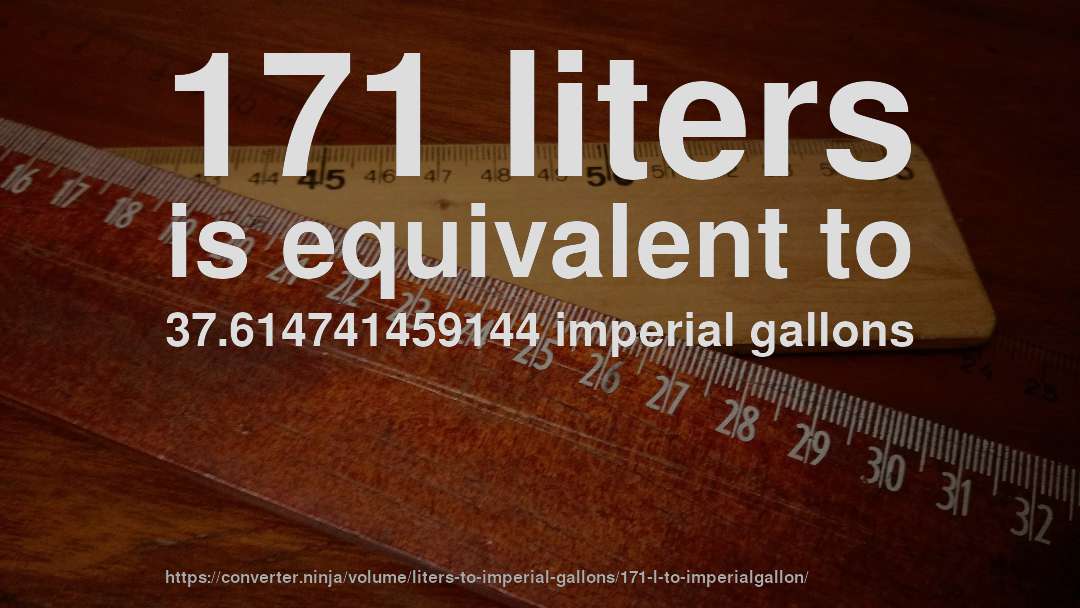 171 liters is equivalent to 37.614741459144 imperial gallons