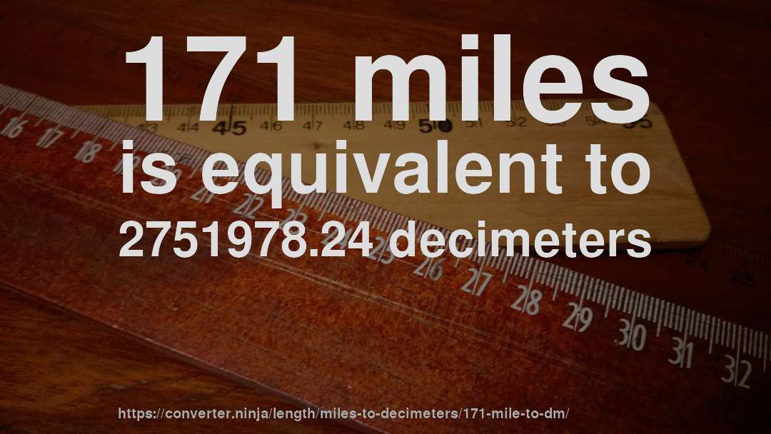 171 miles is equivalent to 2751978.24 decimeters