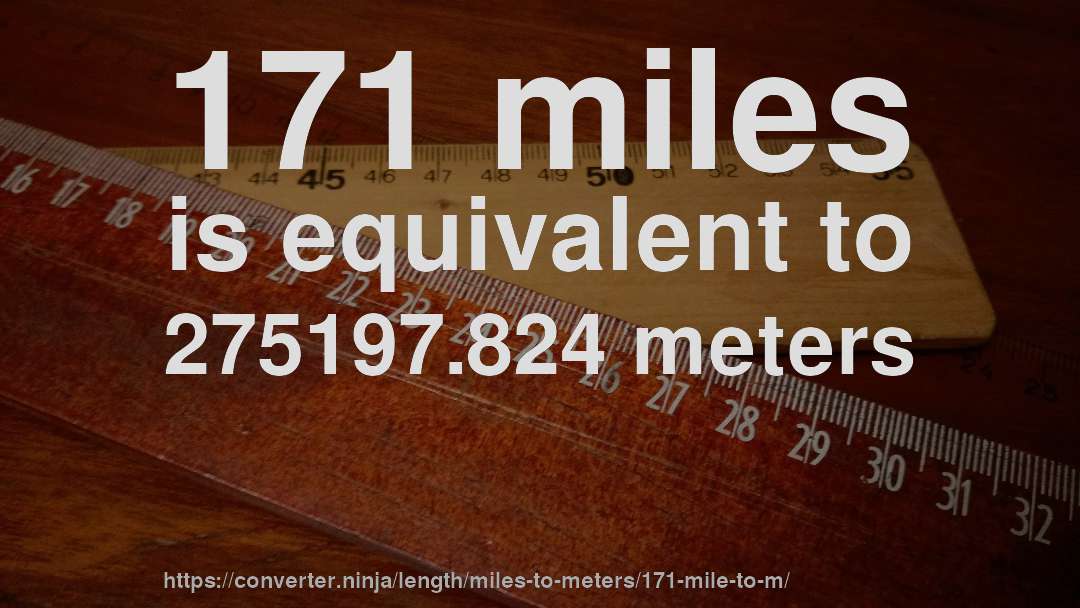 171 miles is equivalent to 275197.824 meters
