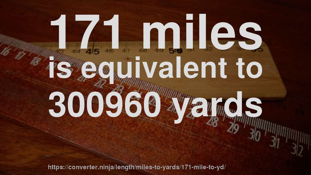 171 miles is equivalent to 300960 yards