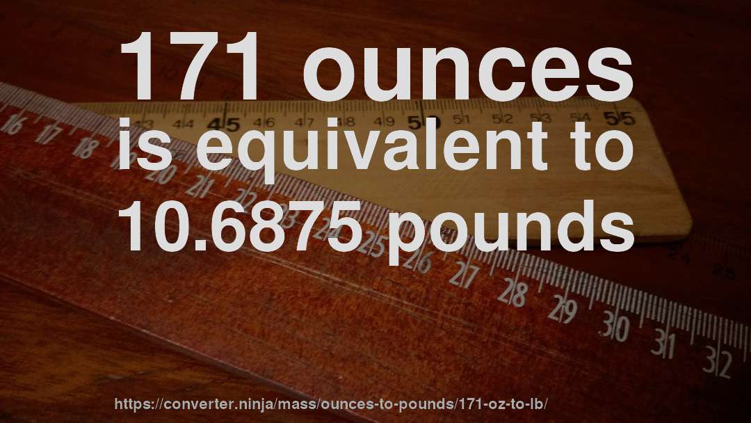 171 ounces is equivalent to 10.6875 pounds