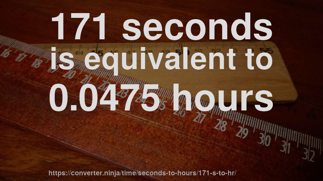 171 seconds is equivalent to 0.0475 hours