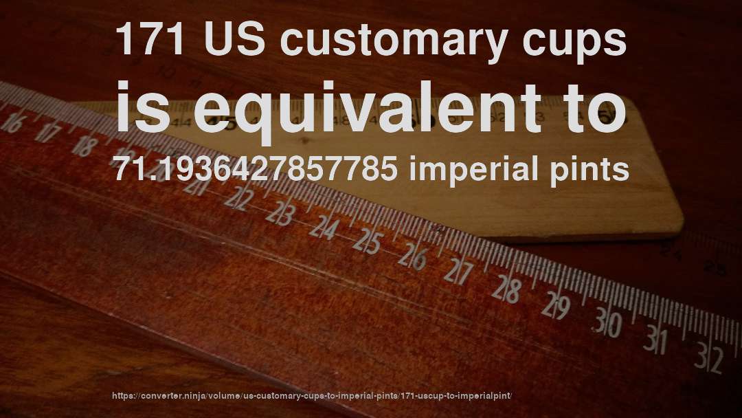 171 US customary cups is equivalent to 71.1936427857785 imperial pints