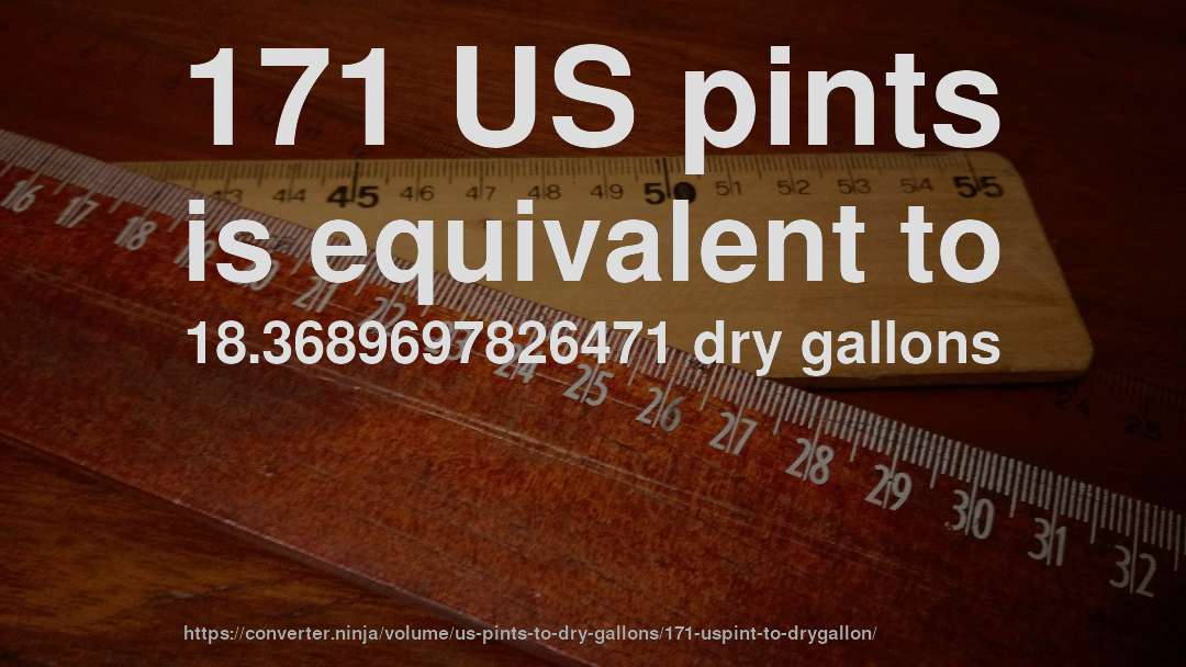171 US pints is equivalent to 18.3689697826471 dry gallons