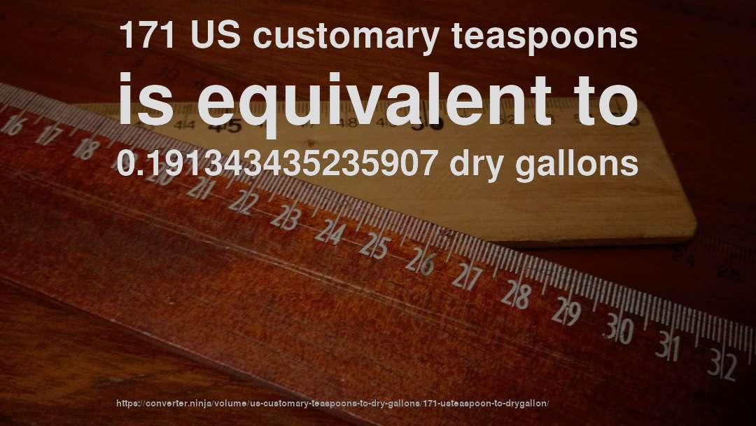 171 US customary teaspoons is equivalent to 0.191343435235907 dry gallons