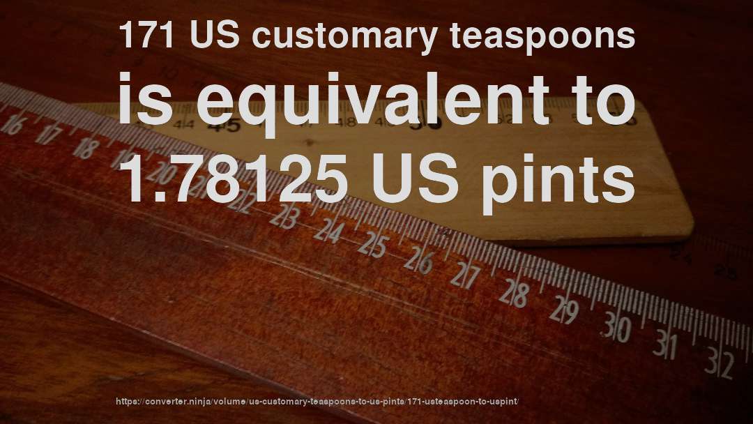 171 US customary teaspoons is equivalent to 1.78125 US pints