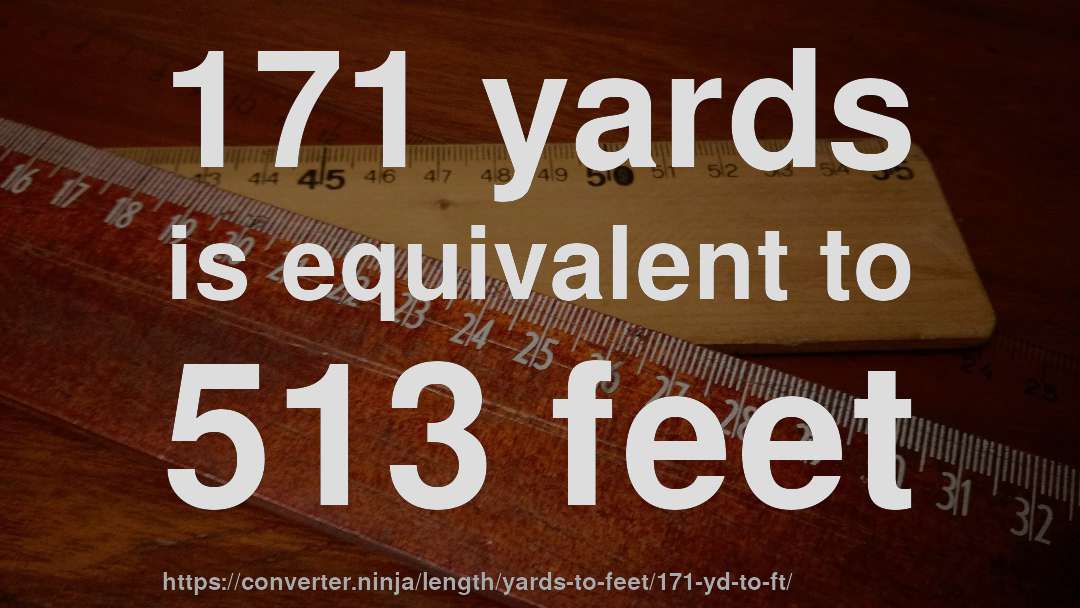 171 yards is equivalent to 513 feet