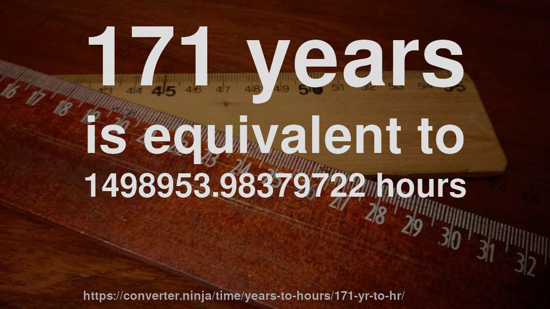 171 years is equivalent to 1498953.98379722 hours
