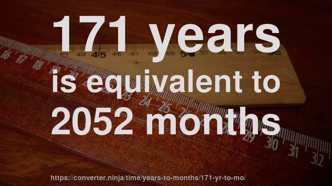 171 years is equivalent to 2052 months