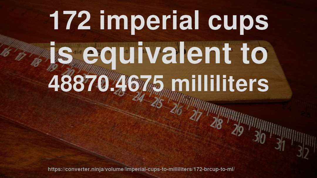 172 imperial cups is equivalent to 48870.4675 milliliters