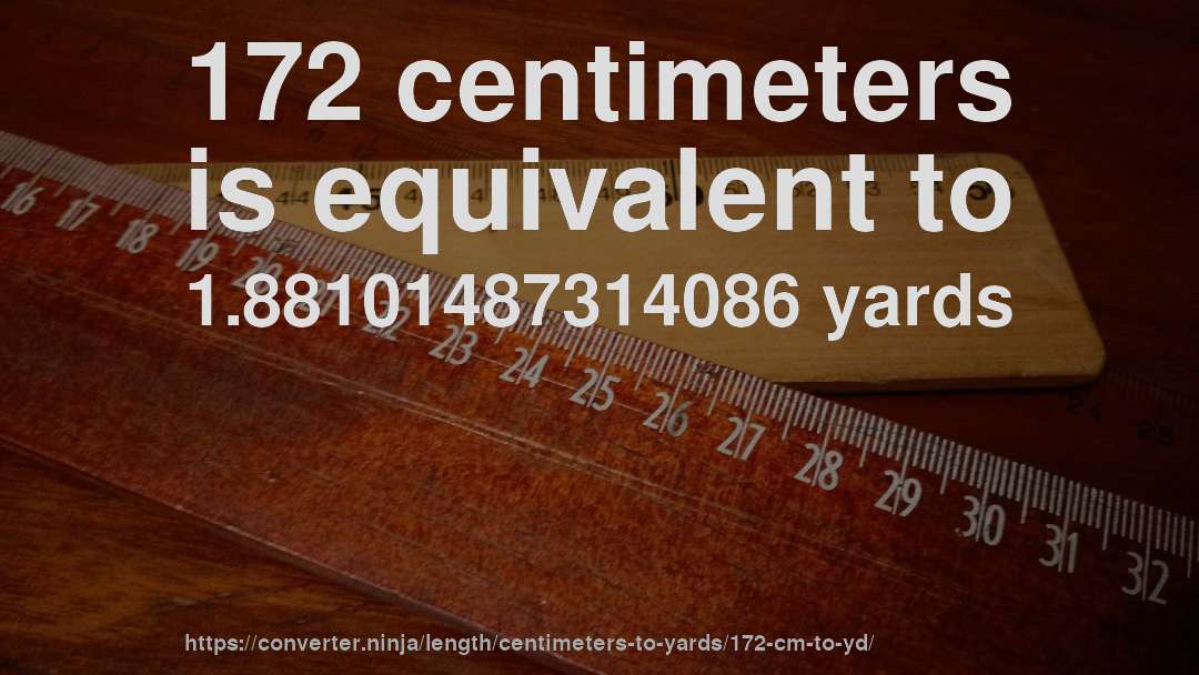 172 centimeters is equivalent to 1.88101487314086 yards