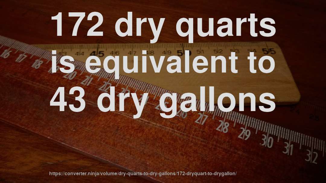172 dry quarts is equivalent to 43 dry gallons