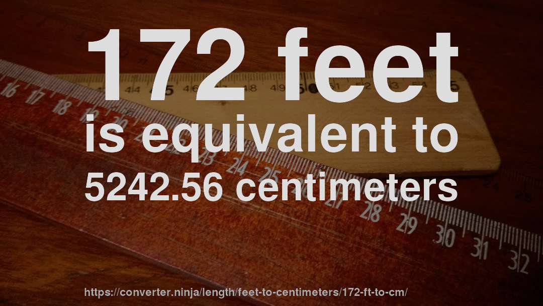 172 feet is equivalent to 5242.56 centimeters