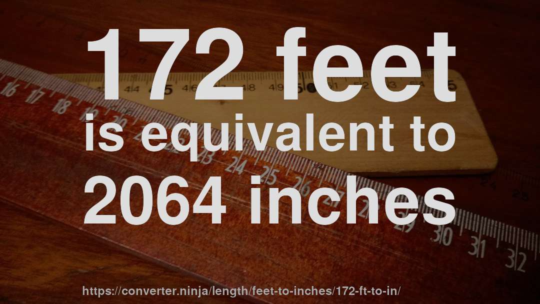 172 feet is equivalent to 2064 inches