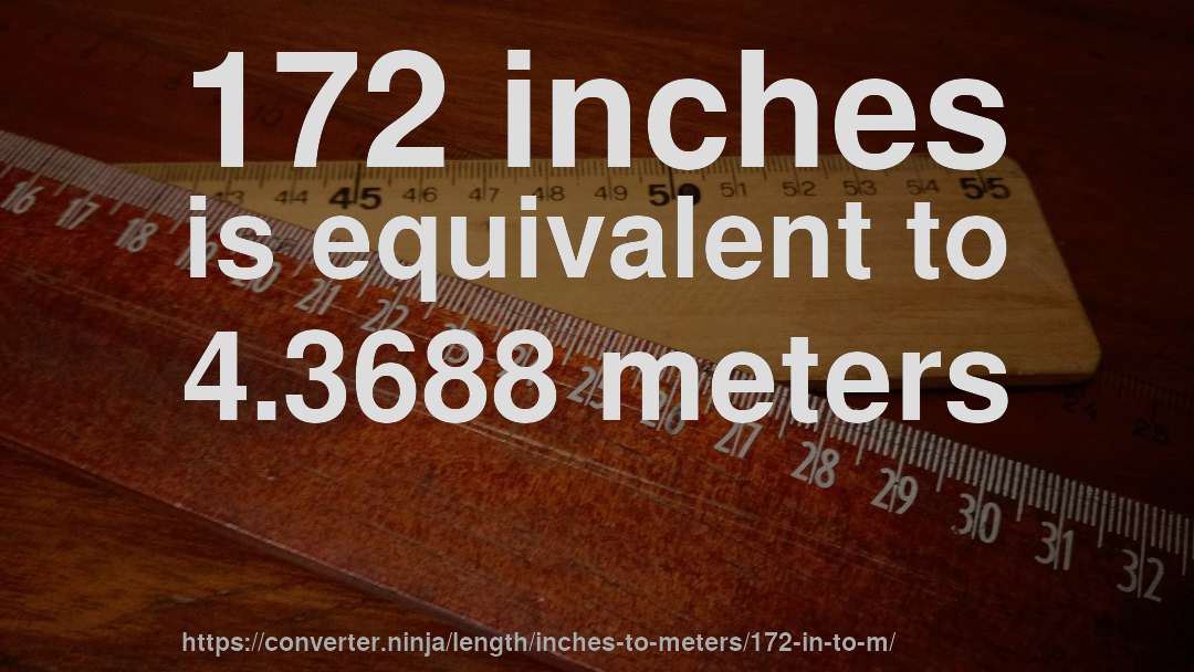 172 inches is equivalent to 4.3688 meters