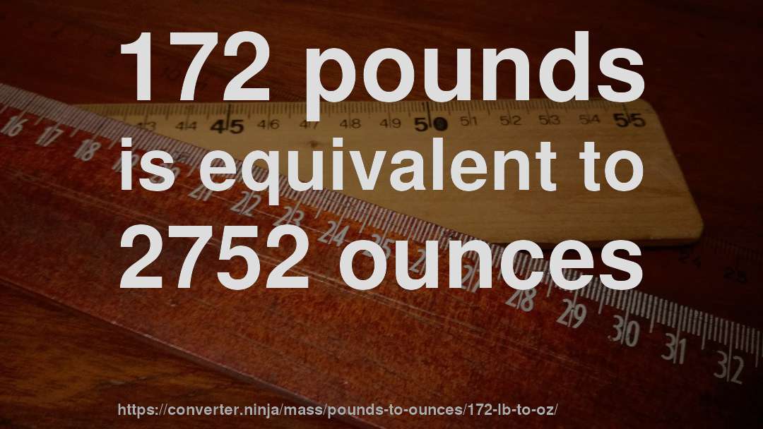 172 pounds is equivalent to 2752 ounces