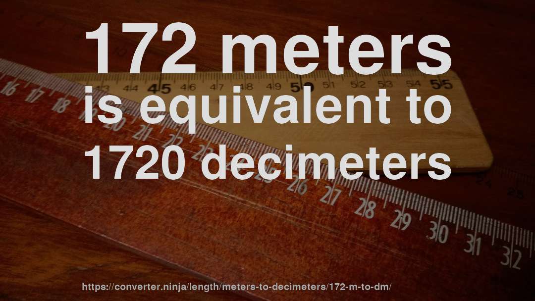 172 meters is equivalent to 1720 decimeters